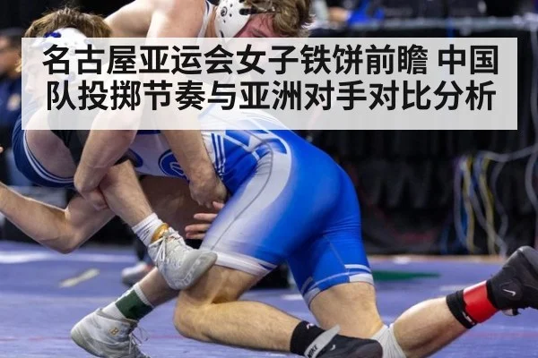 名古屋亚运会女子铁饼前瞻 中国队投掷节奏与亚洲对手对比分析